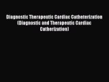 Read Diagnostic Therapeutic Cardiac Catheterization (Diagnostic and Therapeutic Cardiac Catherization)
