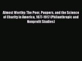 Read Book Almost Worthy: The Poor Paupers and the Science of Charity in America 1877-1917 (Philanthropic