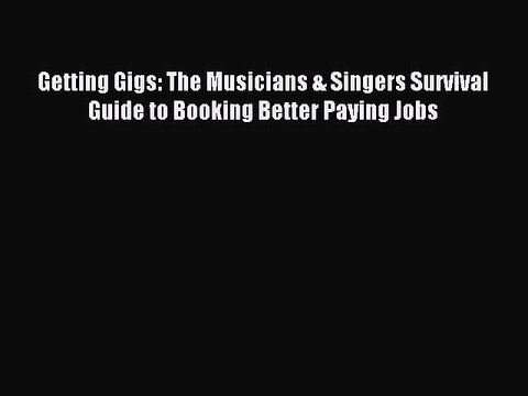 Download Getting Gigs: The Musicians & Singers Survival Guide to Booking Better Paying Jobs