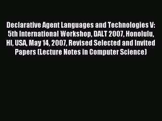 Read Declarative Agent Languages and Technologies V: 5th International Workshop DALT 2007 Honolulu