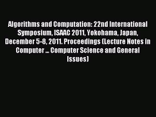 Read Algorithms and Computation: 22nd International Symposium ISAAC 2011 Yokohama Japan December