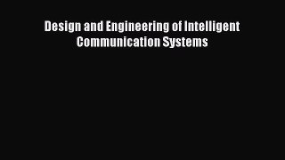 Read Design and Engineering of Intelligent Communication Systems Ebook Free