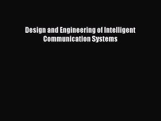Read Design and Engineering of Intelligent Communication Systems Ebook Free