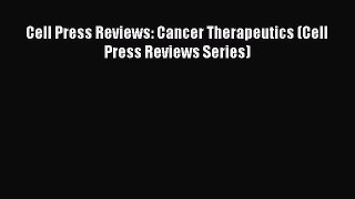 [PDF] Cell Press Reviews: Cancer Therapeutics (Cell Press Reviews Series) [Read] Full Ebook