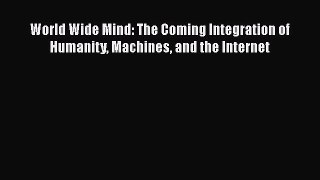 [PDF] World Wide Mind: The Coming Integration of Humanity Machines and the Internet [Read]