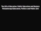 Read Book The Gift of Education: Public Education and Venture Philanthropy (Education Politics
