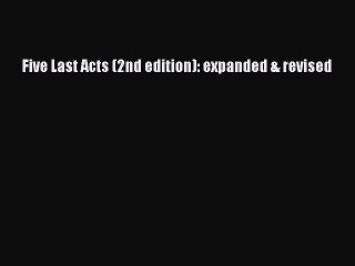 Download Five Last Acts (2nd edition): expanded & revised Ebook Free