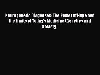 Read Books Neurogenetic Diagnoses: The Power of Hope and the Limits of Today's Medicine (Genetics