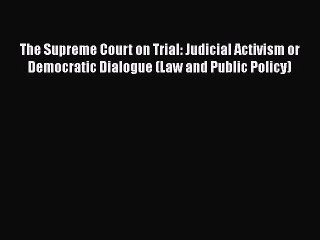 Download The Supreme Court on Trial: Judicial Activism or Democratic Dialogue (Law and Public