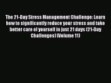 Read Book The 21-Day Stress Management Challenge: Learn how to significantly reduce your stress