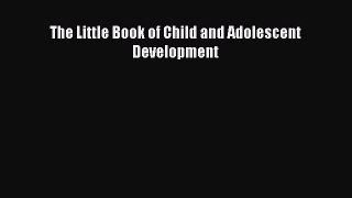Read The Little Book of Child and Adolescent Development Ebook Free