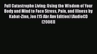Read Book Full Catastrophe Living: Using the Wisdom of Your Body and Mind to Face Stress Pain