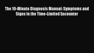 Read The 10-Minute Diagnosis Manual: Symptoms and Signs in the Time-Limited Encounter Ebook