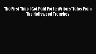Read The First Time I Got Paid For It: Writers' Tales From The Hollywood Trenches E-Book Free