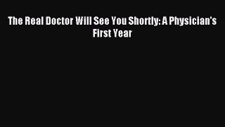 Download The Real Doctor Will See You Shortly: A Physician's First Year PDF Online