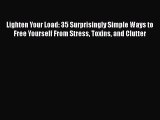 Read Book Lighten Your Load: 35 Surprisingly Simple Ways to Free Yourself From Stress Toxins