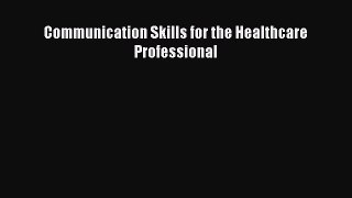 Read Communication Skills for the Healthcare Professional Ebook Free