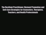 Read Book The Resilient Practitioner: Burnout Prevention and Self-Care Strategies for Counselors