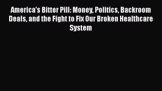 [PDF] America's Bitter Pill: Money Politics Backroom Deals and the Fight to Fix Our Broken