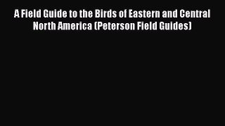 Read Books A Field Guide to the Birds of Eastern and Central North America (Peterson Field