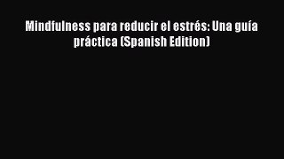 Read Book Mindfulness para reducir el estrés: Una guía práctica (Spanish Edition) ebook textbooks