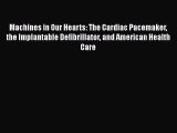 Read Books Machines in Our Hearts: The Cardiac Pacemaker the Implantable Defibrillator and