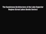 Read Book The Sandstone Architecture of the Lake Superior Region (Great Lakes Books Series)