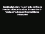 Read Cognitive Behavioral Therapy for Social Anxiety Disorder: Evidence-Based and Disorder-Specific
