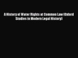 Read A History of Water Rights at Common Law (Oxford Studies in Modern Legal History) Ebook