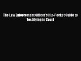 Read The Law Enforcement Officer's Hip-Pocket Guide to Testifying in Court Ebook Free