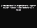 Read A Sustainable Theatre: Jasper Deeter at Hedgerow (Palgrave Studies in Theatre and Performance