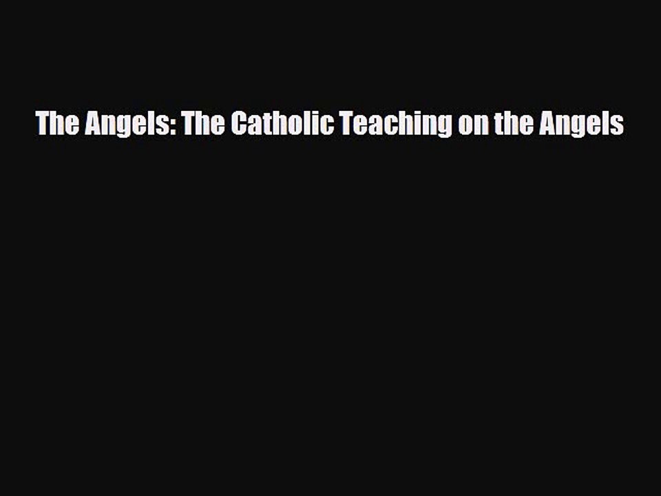 Read The Angels: The Catholic Teaching on the Angels Ebook Free