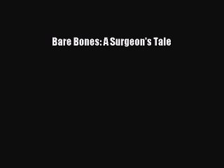 Read Bare Bones: A Surgeon's Tale Ebook Free