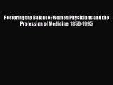 Read Restoring the Balance: Women Physicians and the Profession of Medicine 1850-1995 Ebook