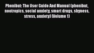 Read Books Phenibut: The User Guide And Manual (phenibut nootropics social anxiety smart drugs