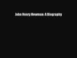 Read Book John Henry Newman: A Biography ebook textbooks