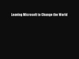 Read Book Leaving Microsoft to Change the World ebook textbooks