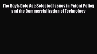 Read The Bayh-Dole Act: Selected Issues in Patent Policy and the Commercialization of Technology