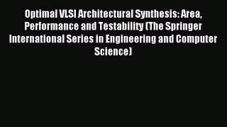 Read Optimal VLSI Architectural Synthesis: Area Performance and Testability (The Springer International