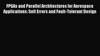 Read FPGAs and Parallel Architectures for Aerospace Applications: Soft Errors and Fault-Tolerant