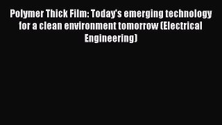 Read Polymer Thick Film: Today's emerging technology for a clean environment tomorrow (Electrical