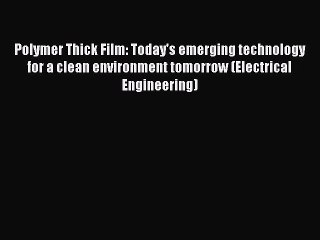 Read Polymer Thick Film: Today's emerging technology for a clean environment tomorrow (Electrical