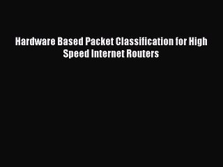 Read Hardware Based Packet Classification for High Speed Internet Routers Ebook Free