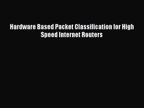 Read Hardware Based Packet Classification for High Speed Internet Routers Ebook Free