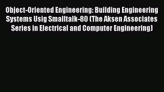 Download Object-Oriented Engineering: Building Engineering Systems Usig Smalltalk-80 (The Aksen