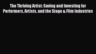 Read The Thriving Artist: Saving and Investing for Performers Artists and the Stage & Film