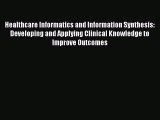 Read Healthcare Informatics and Information Synthesis: Developing and Applying Clinical Knowledge