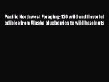 Read Books Pacific Northwest Foraging: 120 wild and flavorful edibles from Alaska blueberries