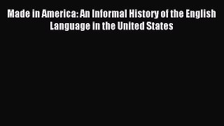 Read Book Made in America: An Informal History of the English Language in the United States