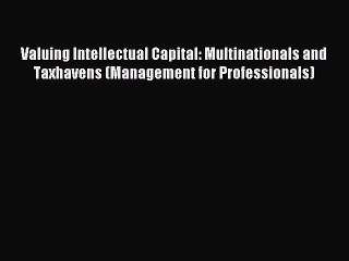 [Download] Valuing Intellectual Capital: Multinationals and Taxhavens (Management for Professionals)